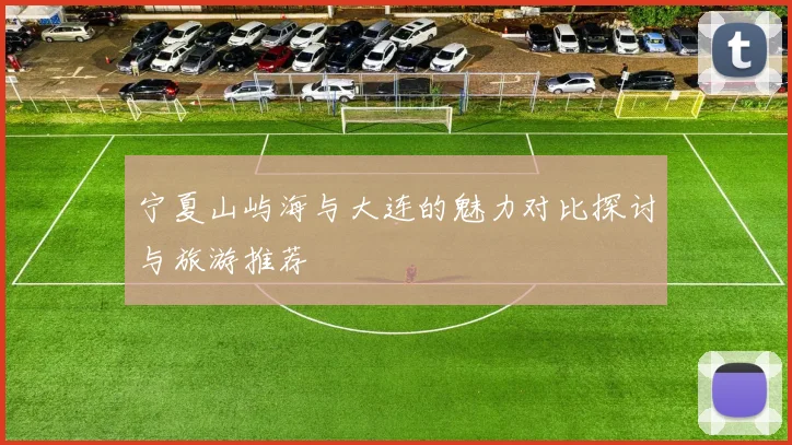 宁夏山屿海与大连的魅力对比探讨与旅游推荐